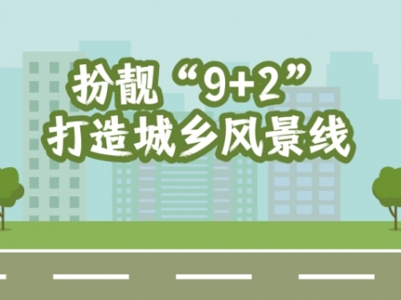專題 | 扮靚“9+2”打造城鄉(xiāng)風景線